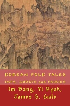 KOREAN FOLK TALES, New Edition: IMPS, GHOSTS and FAIRIES by Im Bang, James S. Gale, Yi Ryuk