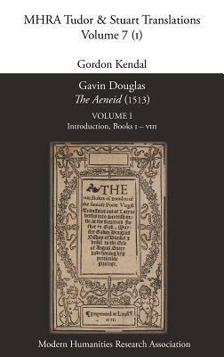 Gavin Douglas, 'The Aeneid' (1513) Volume 1: Introduction, Books I - VIII by Gordon Kendal