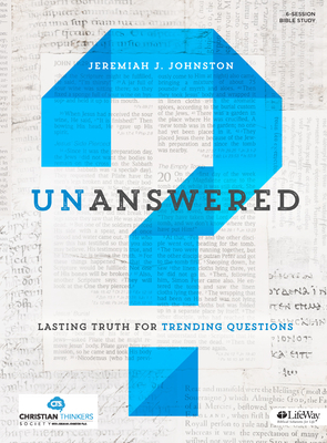 Unanswered - Bible Study Book: Lasting Answers to Trending Questions by Jeremiah Johnston