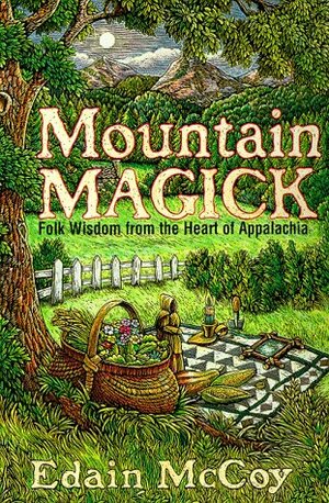 Mountain Magick: Folk Wisdom from the Heart of Appalachia by Edain McCoy