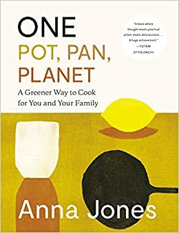 A Greener Way to Cook: Joyful, Delicious Recipes for One-Pot Meals That Are Good for You and the Planet by Anna Jones
