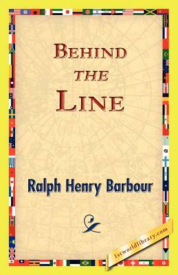 Behind the Line by Ralph Henry Barbour