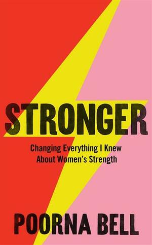 Stronger: Changing Everything I Knew About Women's Strength by Poorna Bell
