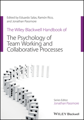 The Wiley Blackwell Handbook of the Psychology of Team Working and Collaborative Processes by Jonathan Passmore, Ramon Rico, Eduardo Salas