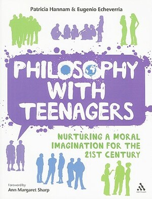 Philosophy with Teenagers: Nurturing a Moral Imagination for the 21st Century by Patricia Hannam, Eugenio Echeverria