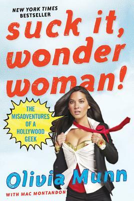 Suck It, Wonder Woman!: The Misadventures of a Hollywood Geek by Olivia Munn