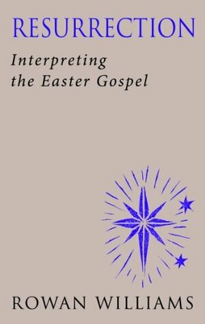 Resurrection (New Edition): Interpreting the Easter Gospel by Rowan Williams