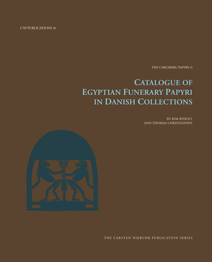 Catalogue of Egyptian Funerary Papyri in Danish Collections, Volume 13 by Kim Ryholt, Thomas Christiansen