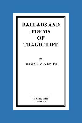 Ballads And Poems Of Tragic Life by George Meredith