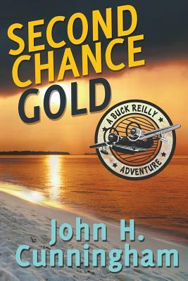 Second Chance Gold (Buck Reilly Adventure Series Book 4) by John H. Cunningham