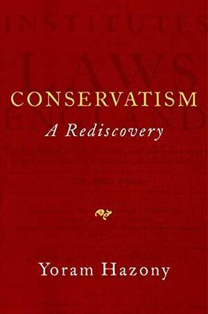 Conservatism: A Rediscovery by Yoram Hazony