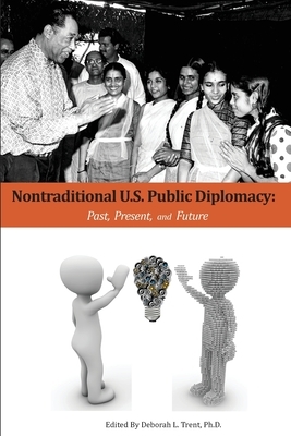 Nontraditional U.S. Public Diplomacy: Past, Present, and Future by John Brown, Anthony C. E. Quainton, Dick Virden
