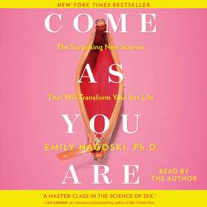 Come as You Are: The Surprising New Science that Will Transform Your Sex Life by Emily Nagoski