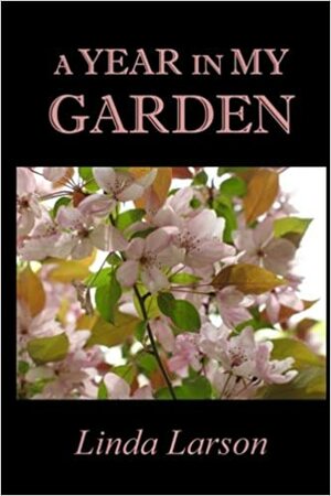 A Year in My Garden by Linda Larson