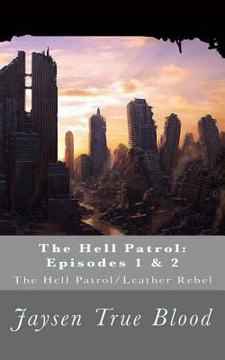 The Hell Patrol: Episodes 1 & 2: The Hell Patrol/Leather Rebel by Jaysen True Blood