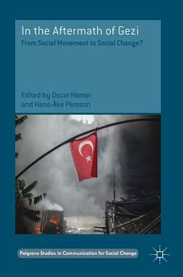 In the Aftermath of Gezi: From Social Movement to Social Change by Oscar Hemer, Hans-Ake Persson