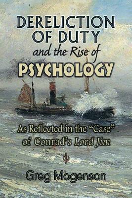 Dereliction of Duty and the Rise of Psychology: As Reflected in the Case of Conrad's Lord Jim by Greg Mogenson