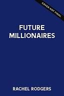 Future Millionaire: A Young Person's Step-By-Step Guide to Making Wealth Inevitable by Rachel Rodgers