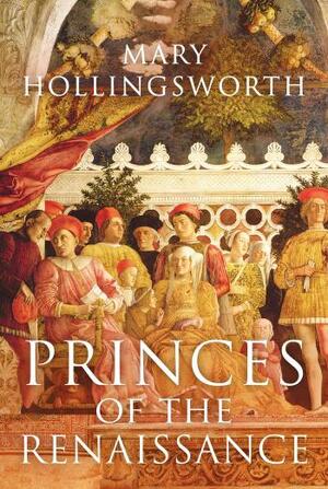 Princes of the Renaissance by Mary Hollingsworth