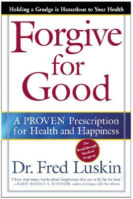 Forgive for Good: A Proven Prescription for Health and Happiness by Frederic Luskin