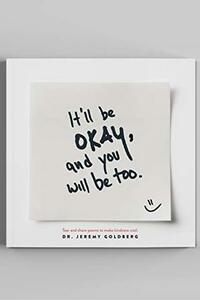 It'll Be Okay, And You Will Be Too. by Jeremy Goldberg