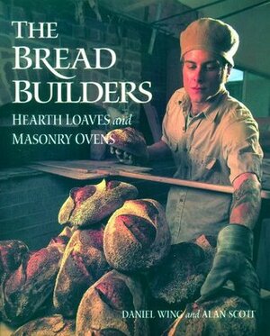 The Bread Builders: Hearth Loaves and Masonry Ovens by Alan Scott