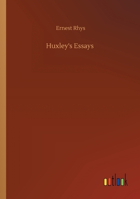 Huxley's Essays by Ernest Rhys
