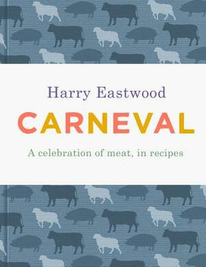 Carneval: A Celebration of Meat, in Recipes by Harry Eastwood