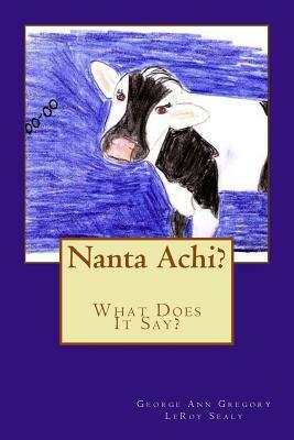 Nanta Achi? by Leroy Sealy, George Ann Gregory Ph. D.