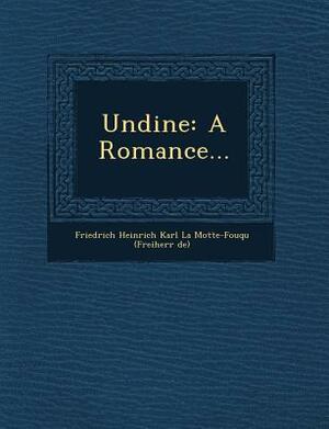 Undine: A Romance... by Friedrich de la Motte Fouqué