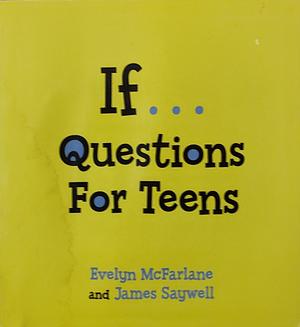 If... Questions For Teens by Evelyn McFarlane, James Saywell