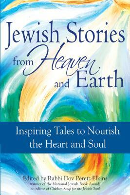 Jewish Stories from Heaven and Earth: Inspiring Tales to Nourish the Heart and Soul by 