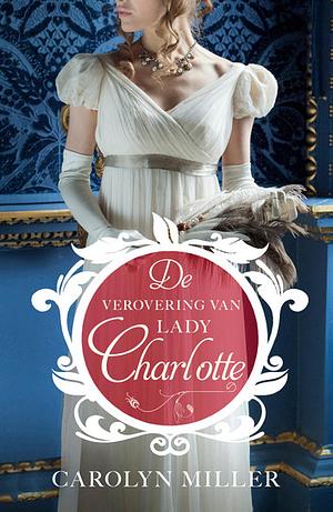 De verovering van Lady Charlotte by Carolyn Miller