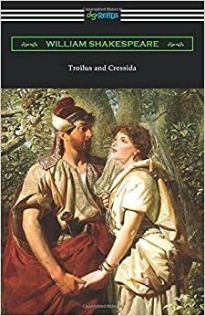 Troiles and Cressida by William Shakespeare