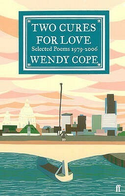Two Cures for Love: Selected Poems, 1979-2006 by Wendy Cope