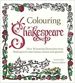 Colouring Shakespeare: Over 30 stunning illustrations from Shakespeare's most famous sonnets and speeches by Judy Stevens, Simon Callow