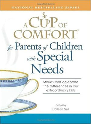 A Cup of Comfort for Parents of Children with Special Needs: Stories that celebrate the differences in our extraordinary kids by Colleen Sell