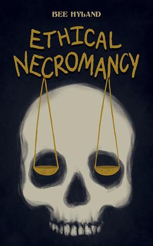 Ethical Necromancy by Bee Hyland