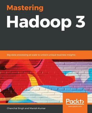 Mastering Hadoop 3: Big data processing at scale to unlock unique business insights by Chanchal Singh, Manish Kumar