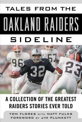 Tales from the Oakland Raiders Sideline: A Collection of the Greatest Raiders Stories Ever Told by Tom Flores