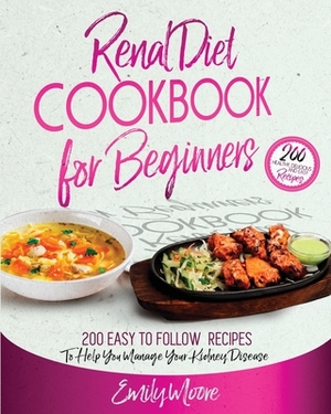 Renal Diet Cookbook For Beginners: 200 Easy to Follow Recipes to Help You Manage Your Kidney Disease by Emily Moore