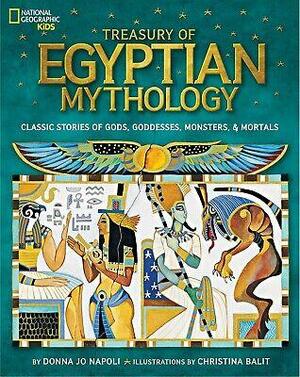 Treasury of Egyptian Mythology: Classic Stories of Gods, Goddesses, Monsters &amp; Mortals by Donna Jo Napoli, Christina Balit