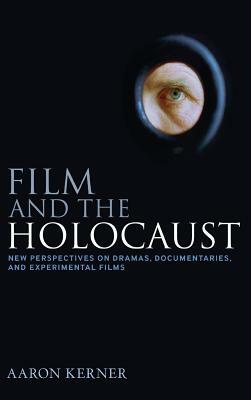 Film and the Holocaust: New Perspectives on Dramas, Documentaries, and Experimental Films by Aaron Kerner