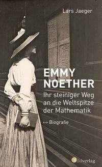 Emmy Noether. Ihr steiniger Weg an die Weltspitze der Mathematik: Biografie by Lars Jaeger