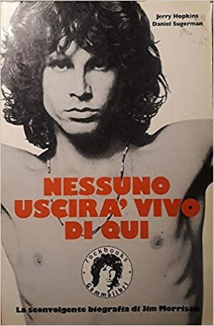 Nessuno uscirà vivo di qui. La sconvolgente biografia di Jim Morrison by Jerry Hopkins, Danny Sugerman, Lorenzo Ruggiero