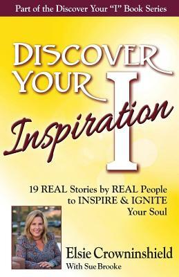 Discover Your Inspiration Elsie Crowninshield Edition: Real Stories by Real People to Inspire and Ignite Your Soul by Elsie Crowninshield, Sue Brooke