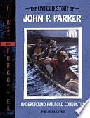 The Untold Story of John P. Parker: Underground Railroad Conductor by Artika R. Tyner