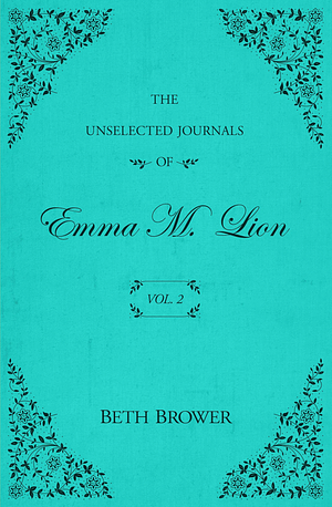 The Unselected Journals of Emma M. Lion: Vol. 2 by Beth Brower