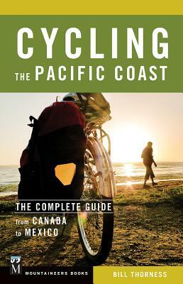 Cycling the Pacific Coast: The Complete Guide from Canada to Mexico by Bill Thorness
