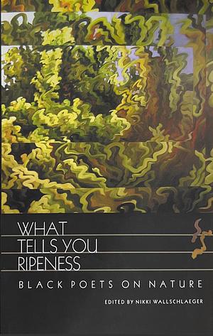 What Tells You Ripeness: Black Poets on Nature by Nature › GeneralNature / GeneralPoetry / Anthologies (multiple authors)